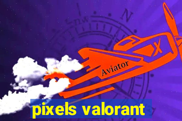 pixels valorant